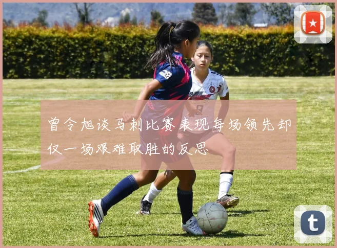 曾令旭谈马刺比赛表现每场领先却仅一场艰难取胜的反思